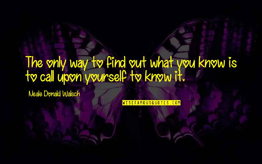 Manchus Chicken Quotes By Neale Donald Walsch: The only way to find out what you