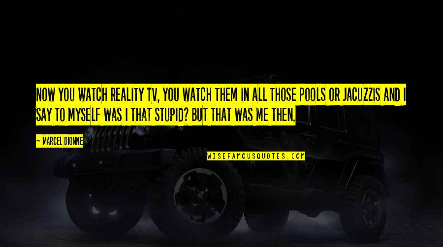 Manchus Invading Quotes By Marcel Dionne: Now you watch reality TV, you watch them Manchus Invading Quotes By Marcel Dionne: Now you watch reality TV, you watch them