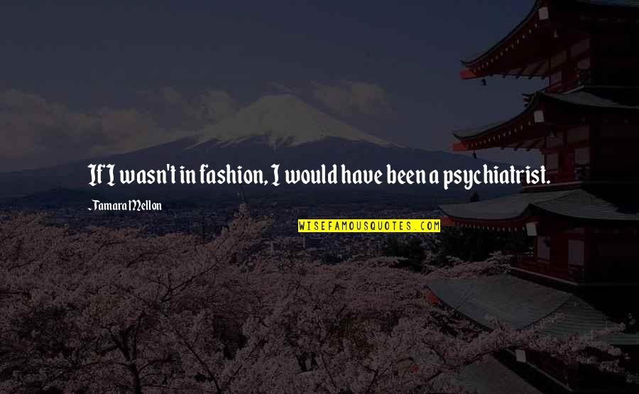 Manchus New Orleans Quotes By Tamara Mellon: If I wasn't in fashion, I would have Manchus New Orleans Quotes By Tamara Mellon: If I wasn't in fashion, I would have