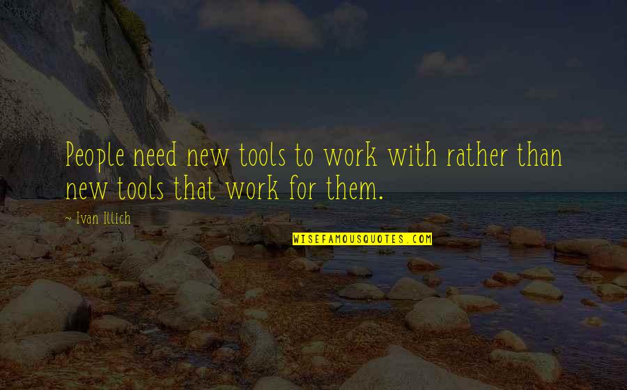 Manchus Quotes By Ivan Illich: People need new tools to work with rather