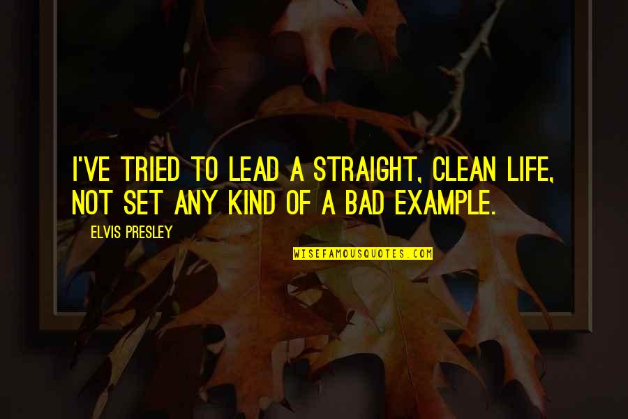 Manciata Quotes By Elvis Presley: I've tried to lead a straight, clean life,