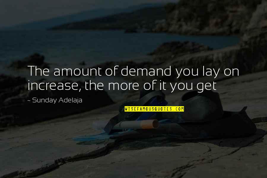Mancinelli Clero Quotes By Sunday Adelaja: The amount of demand you lay on increase, Mancinelli Clero Quotes By Sunday Adelaja: The amount of demand you lay on increase,