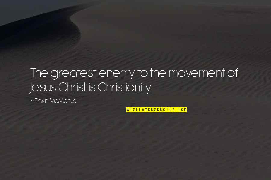 Mancinelli Goeman Quotes By Erwin McManus: The greatest enemy to the movement of Jesus