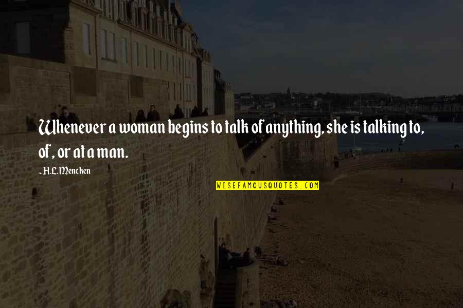 Mancinelli Goeman Quotes By H.L. Mencken: Whenever a woman begins to talk of anything,