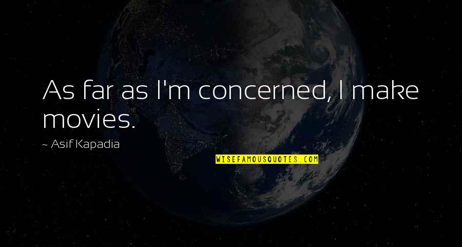 Mancinis Fenwick Island Quotes By Asif Kapadia: As far as I'm concerned, I make movies.