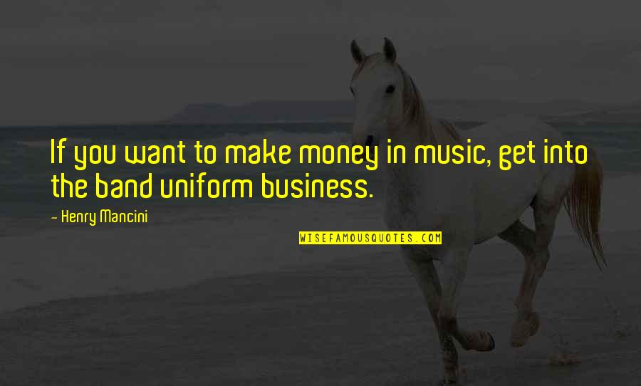 Mancini's Quotes By Henry Mancini: If you want to make money in music,