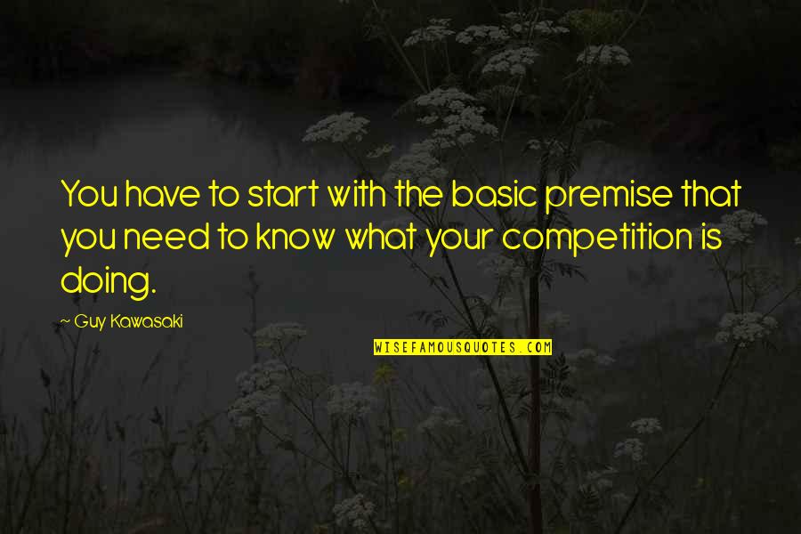 Mancis Dupont Quotes By Guy Kawasaki: You have to start with the basic premise Mancis Dupont Quotes By Guy Kawasaki: You have to start with the basic premise