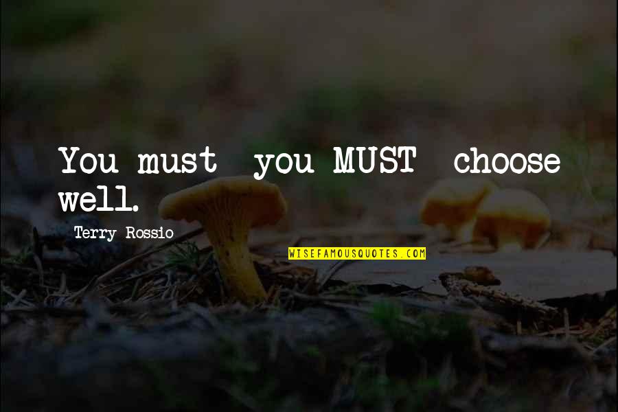 Mancis Dupont Quotes By Terry Rossio: You must you MUST choose well. Mancis Dupont Quotes By Terry Rossio: You must you MUST choose well.
