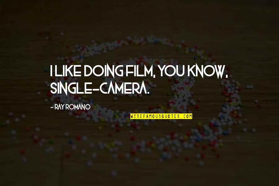 Mancow Fired Quotes By Ray Romano: I like doing film, you know, single-camera. Mancow Fired Quotes By Ray Romano: I like doing film, you know, single-camera.