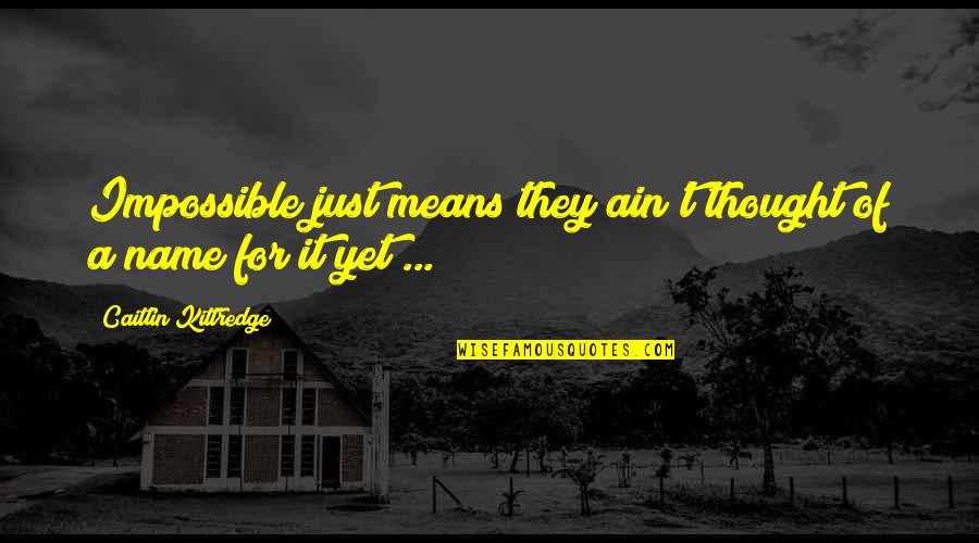 Mancuerna Quotes By Caitlin Kittredge: Impossible just means they ain't thought of a