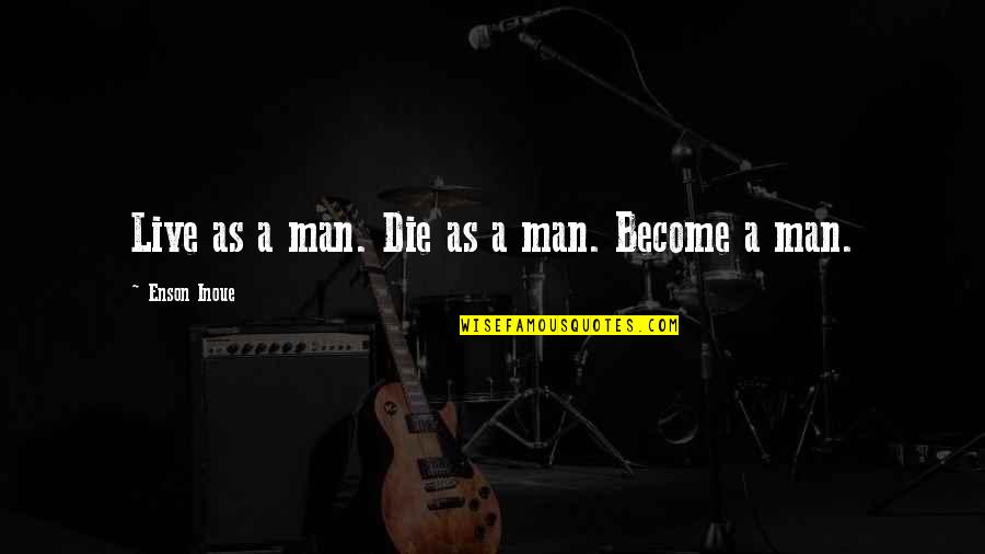 Mancunian Mum Quotes By Enson Inoue: Live as a man. Die as a man.