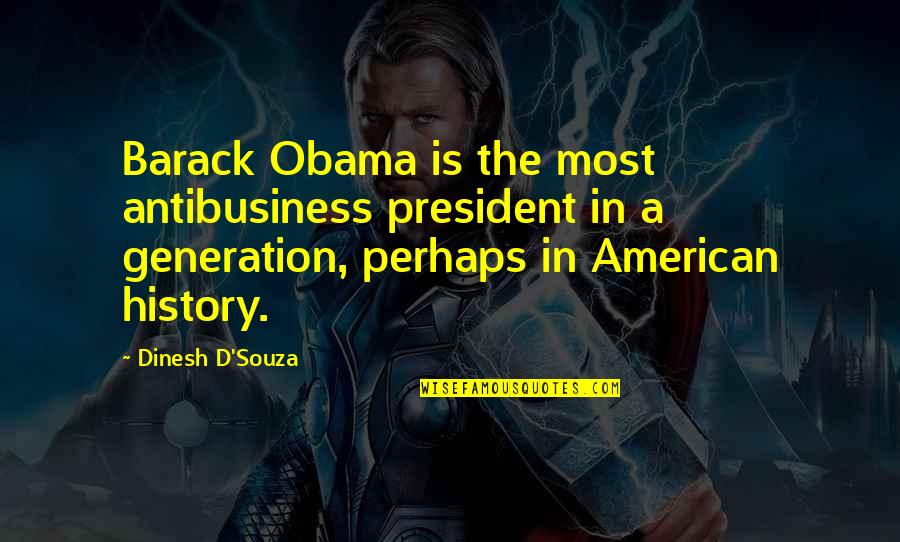 Mancusi Marianne Quotes By Dinesh D'Souza: Barack Obama is the most antibusiness president in Mancusi Marianne Quotes By Dinesh D'Souza: Barack Obama is the most antibusiness president in