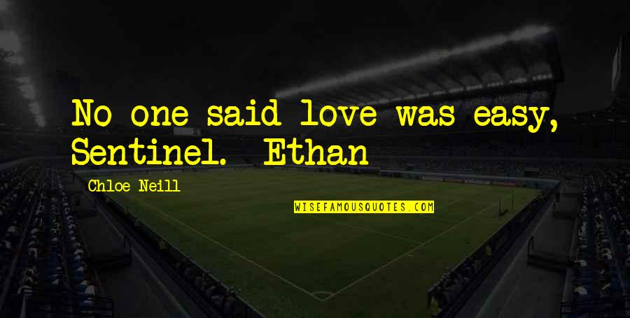 Mancusi Newtown Quotes By Chloe Neill: No one said love was easy, Sentinel. -Ethan Mancusi Newtown Quotes By Chloe Neill: No one said love was easy, Sentinel. -Ethan
