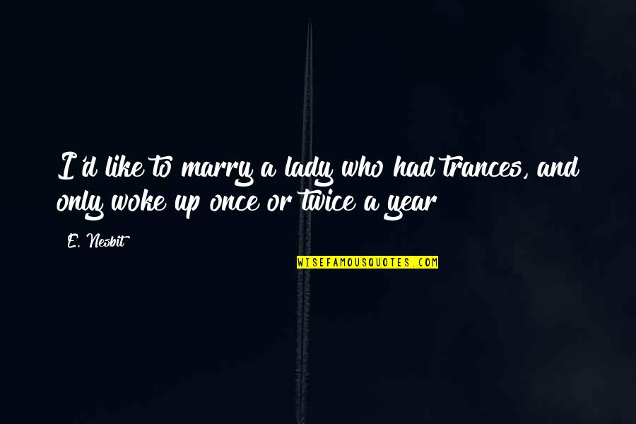 Mancusi Newtown Quotes By E. Nesbit: I'd like to marry a lady who had