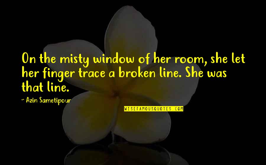 Mancuso Motorsports Quotes By Azin Sametipour: On the misty window of her room, she Mancuso Motorsports Quotes By Azin Sametipour: On the misty window of her room, she