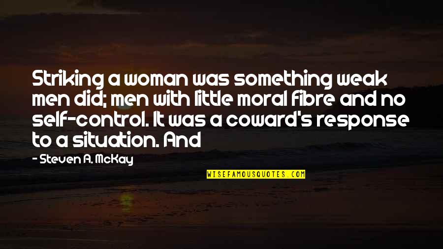 Mancuso Motorsports Quotes By Steven A. McKay: Striking a woman was something weak men did; Mancuso Motorsports Quotes By Steven A. McKay: Striking a woman was something weak men did;