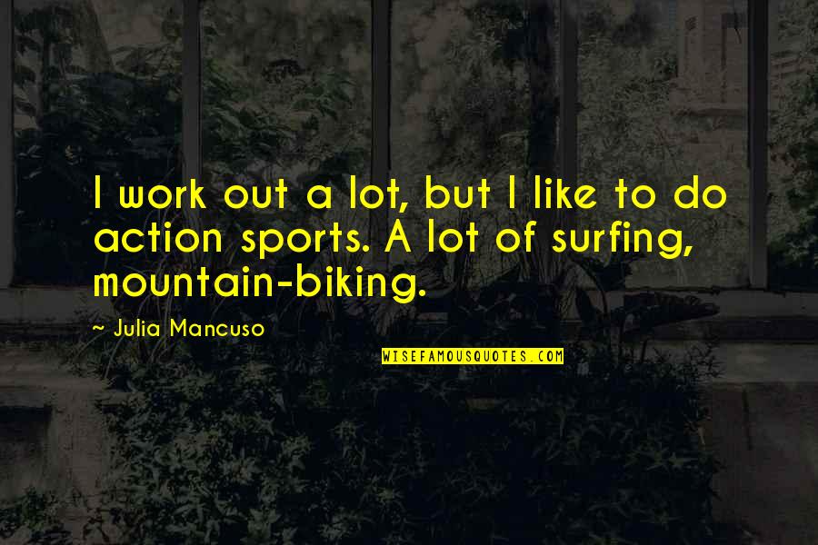 Mancuso Quotes By Julia Mancuso: I work out a lot, but I like