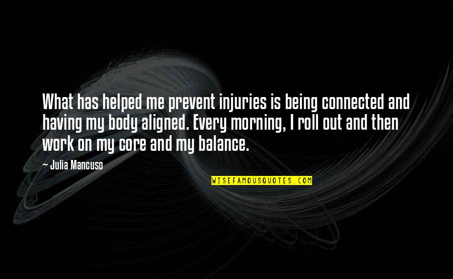 Mancuso Quotes By Julia Mancuso: What has helped me prevent injuries is being