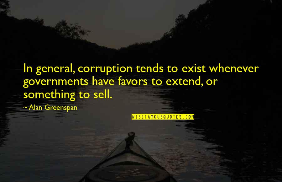 Mancuso South Quotes By Alan Greenspan: In general, corruption tends to exist whenever governments