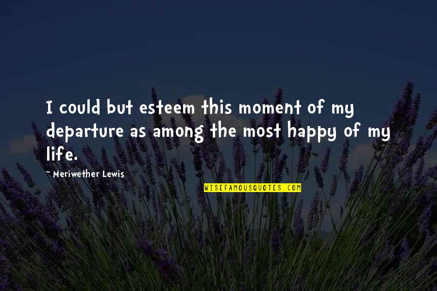 Mancuso South Quotes By Meriwether Lewis: I could but esteem this moment of my Mancuso South Quotes By Meriwether Lewis: I could but esteem this moment of my