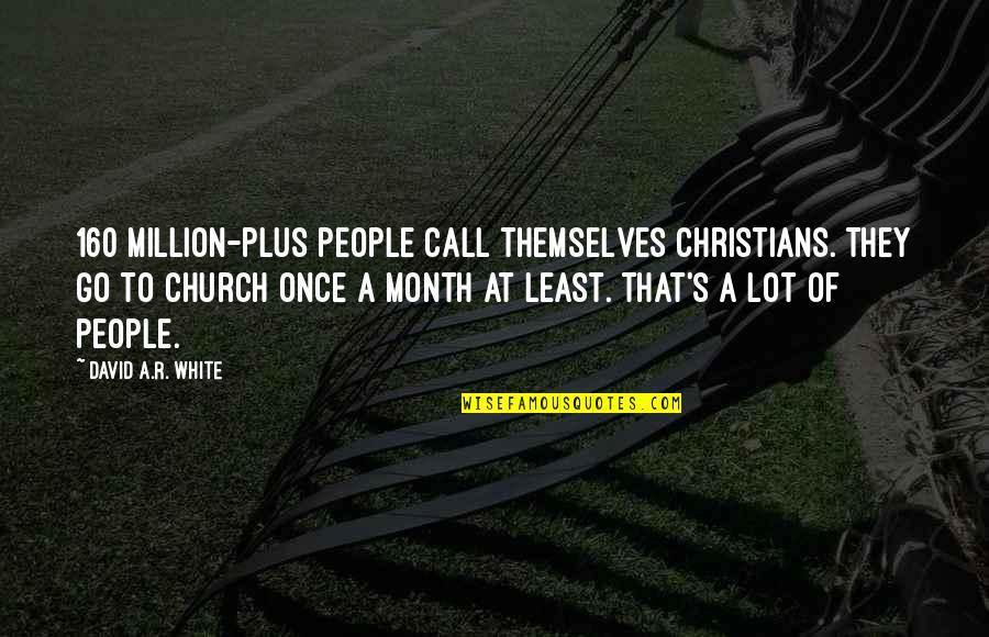 Mancusos Florist Quotes By David A.R. White: 160 million-plus people call themselves Christians. They go Mancusos Florist Quotes By David A.R. White: 160 million-plus people call themselves Christians. They go
