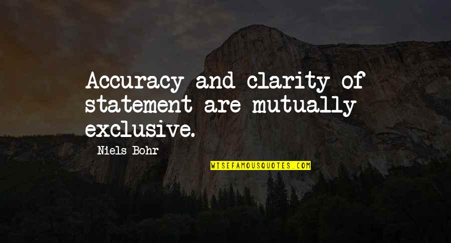 Mancusos Ristorante Quotes By Niels Bohr: Accuracy and clarity of statement are mutually exclusive.
