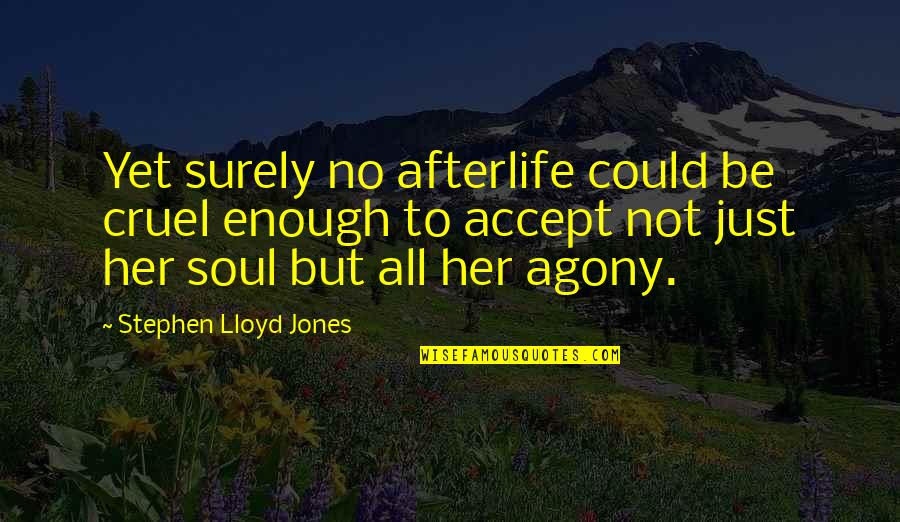 Mancusos White Settlement Quotes By Stephen Lloyd Jones: Yet surely no afterlife could be cruel enough Mancusos White Settlement Quotes By Stephen Lloyd Jones: Yet surely no afterlife could be cruel enough