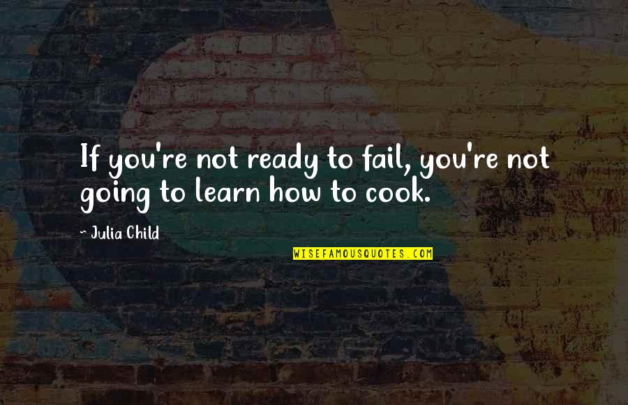 Mancy Quotes By Julia Child: If you're not ready to fail, you're not