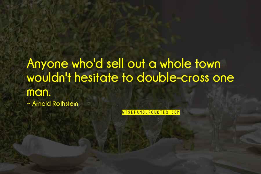 Man'd Quotes By Arnold Rothstein: Anyone who'd sell out a whole town wouldn't