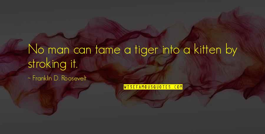 Man'd Quotes By Franklin D. Roosevelt: No man can tame a tiger into a