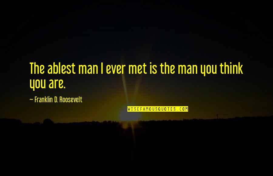 Man'd Quotes By Franklin D. Roosevelt: The ablest man I ever met is the