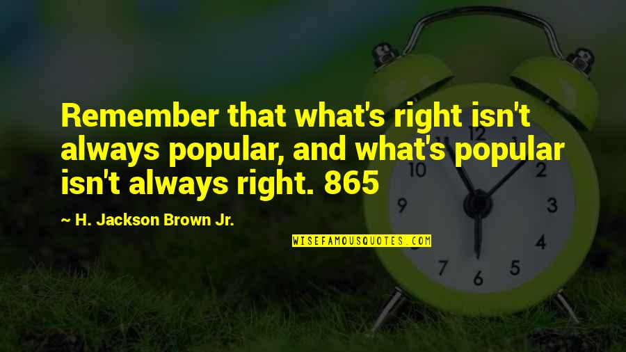 Manda Bala Quotes By H. Jackson Brown Jr.: Remember that what's right isn't always popular, and Manda Bala Quotes By H. Jackson Brown Jr.: Remember that what's right isn't always popular, and