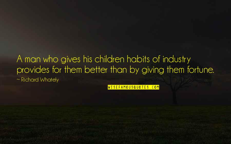 Mandaat Llc Quotes By Richard Whately: A man who gives his children habits of Mandaat Llc Quotes By Richard Whately: A man who gives his children habits of