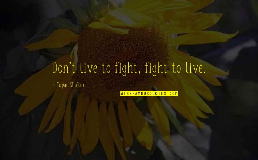 Mandaat Llc Quotes By Tupac Shakur: Don't live to fight, fight to live. Mandaat Llc Quotes By Tupac Shakur: Don't live to fight, fight to live.