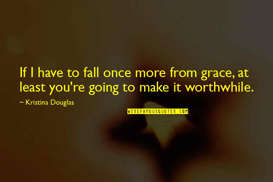 Mandache Quotes By Kristina Douglas: If I have to fall once more from