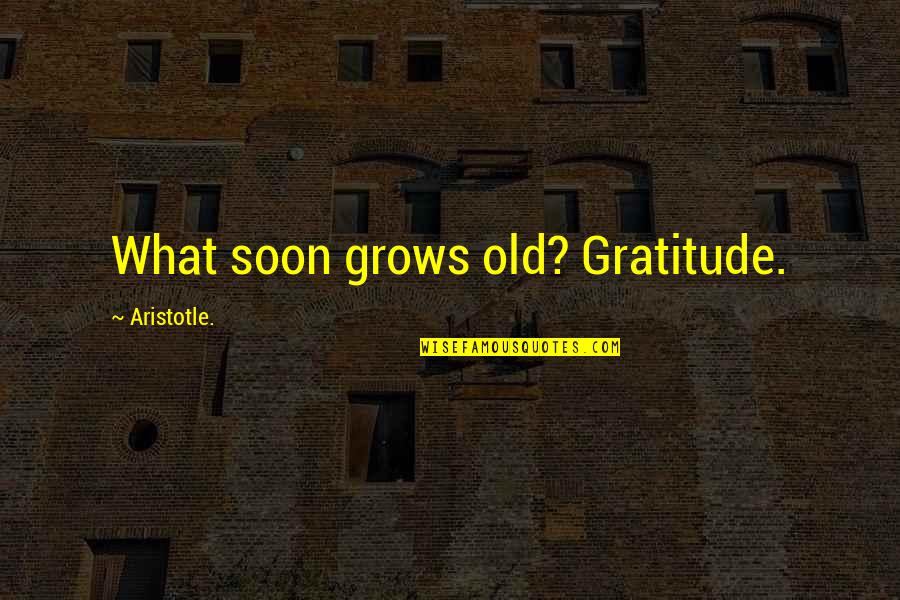 Mandaean Quotes By Aristotle.: What soon grows old? Gratitude.