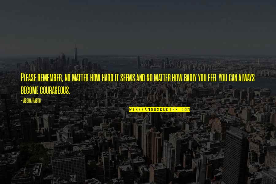 Mandag Morgen Quotes By Abeba Habtu: Please remember, no matter how hard it seems Mandag Morgen Quotes By Abeba Habtu: Please remember, no matter how hard it seems