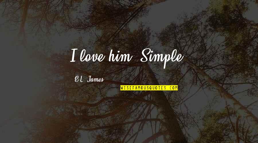 Mandagadde Quotes By E.L. James: I love him. Simple. Mandagadde Quotes By E.L. James: I love him. Simple.