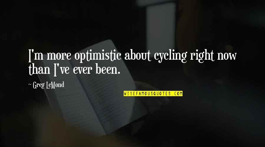Mandaglio Quotes By Greg LeMond: I'm more optimistic about cycling right now than