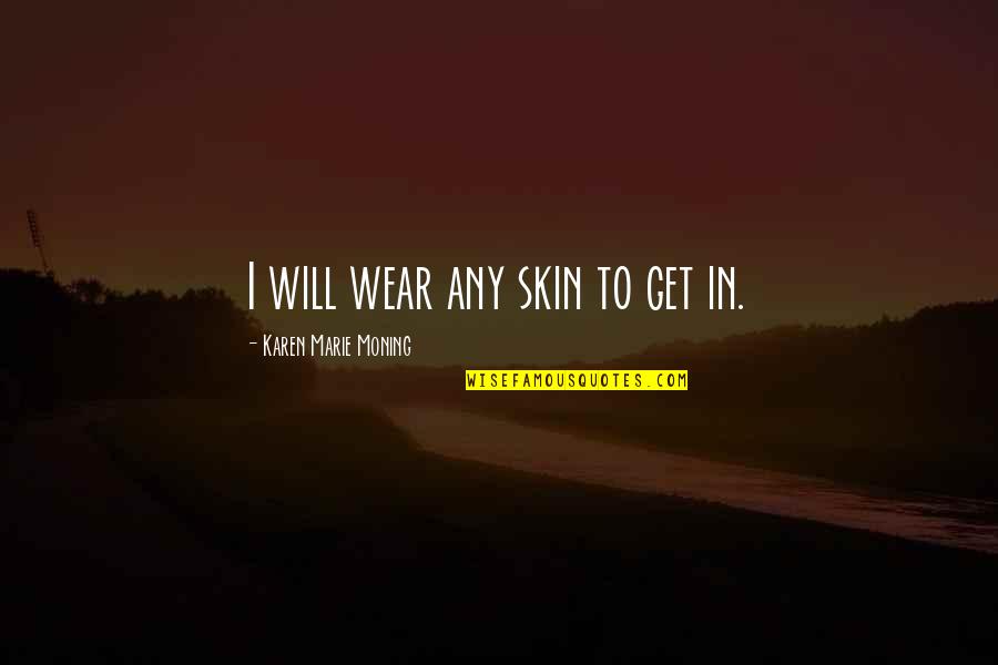 Mandalapu Caste Quotes By Karen Marie Moning: I will wear any skin to get in. Mandalapu Caste Quotes By Karen Marie Moning: I will wear any skin to get in.