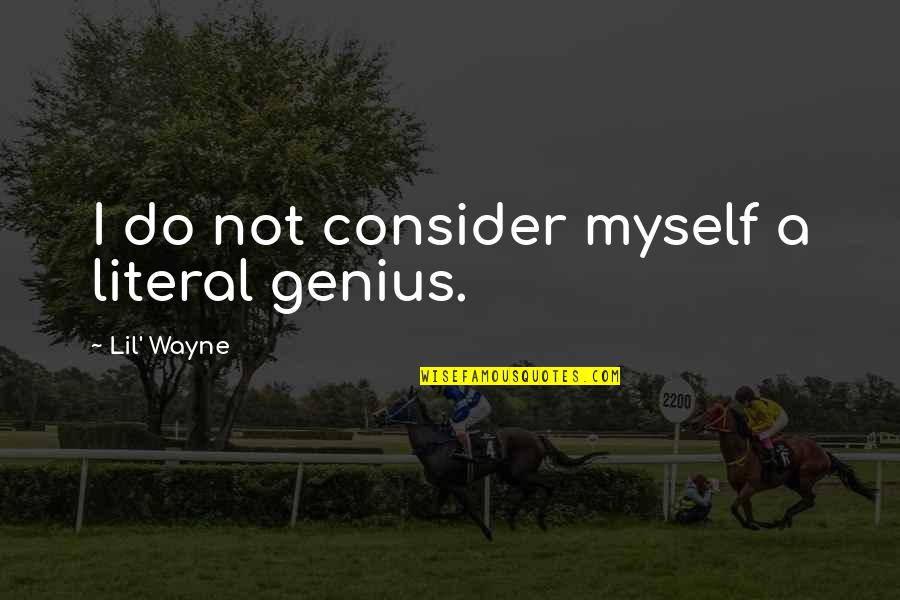 Mandalapu Caste Quotes By Lil' Wayne: I do not consider myself a literal genius. Mandalapu Caste Quotes By Lil' Wayne: I do not consider myself a literal genius.