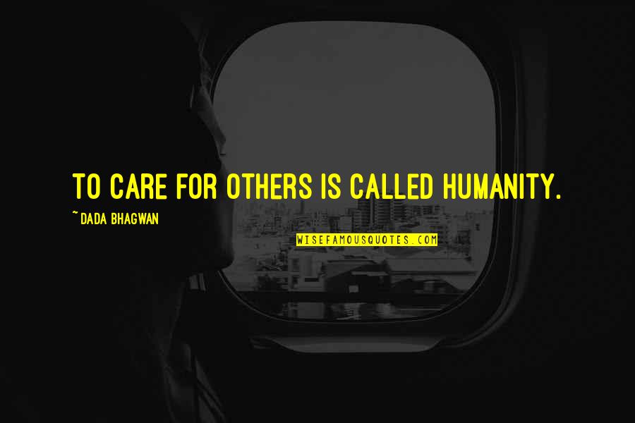Mandalaruupa Quotes By Dada Bhagwan: To care for others is called humanity.