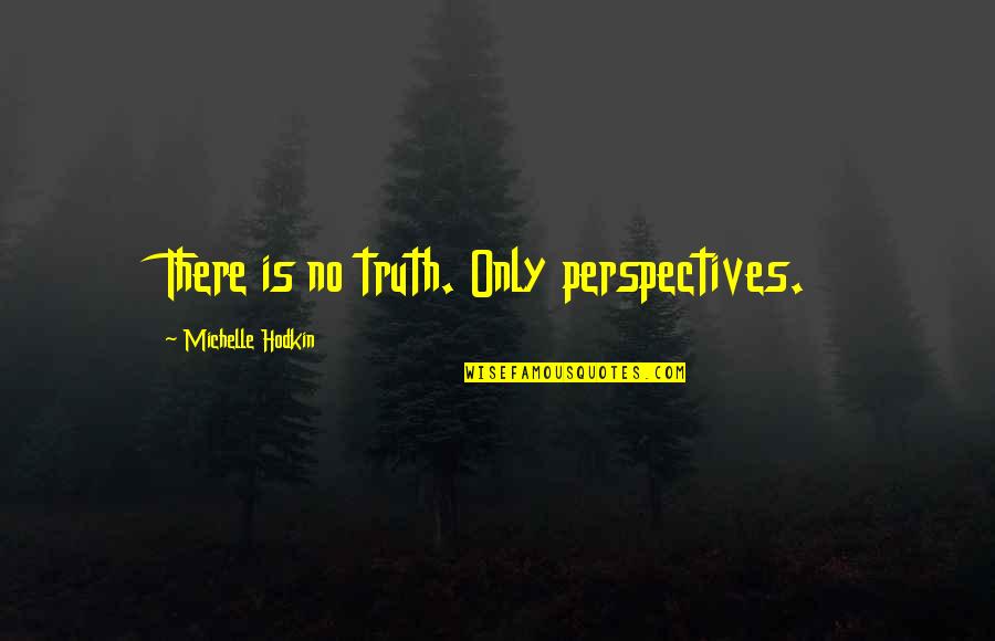 Mandalaruupa Quotes By Michelle Hodkin: There is no truth. Only perspectives.