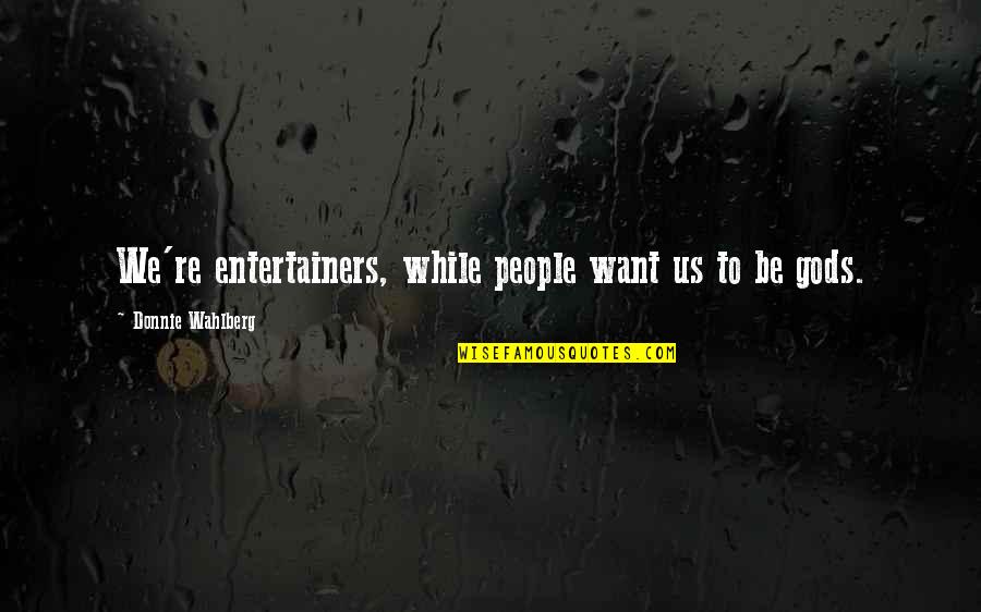Mandalena Hotel Quotes By Donnie Wahlberg: We're entertainers, while people want us to be Mandalena Hotel Quotes By Donnie Wahlberg: We're entertainers, while people want us to be