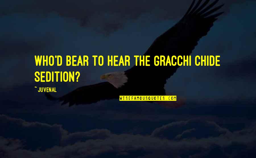 Mandalisation Quotes By Juvenal: Who'd bear to hear the Gracchi chide sedition?
