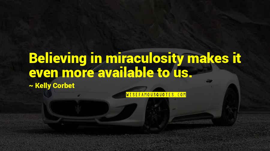 Mandalism Quotes By Kelly Corbet: Believing in miraculosity makes it even more available