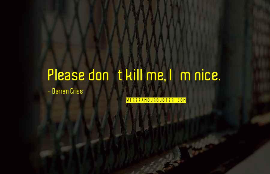 Mandalore The Ultimate Quotes By Darren Criss: Please don't kill me, I'm nice. Mandalore The Ultimate Quotes By Darren Criss: Please don't kill me, I'm nice.