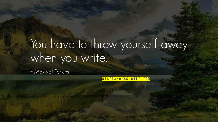 Mandalorian Kuiil Quote Quotes By Maxwell Perkins: You have to throw yourself away when you