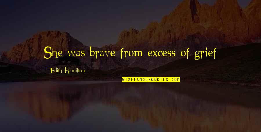 Mandalorian Season 1 Episode 1 Quotes By Edith Hamilton: She was brave from excess of grief Mandalorian Season 1 Episode 1 Quotes By Edith Hamilton: She was brave from excess of grief