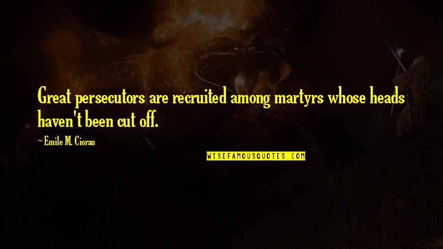 Mandamiento 10 Quotes By Emile M. Cioran: Great persecutors are recruited among martyrs whose heads